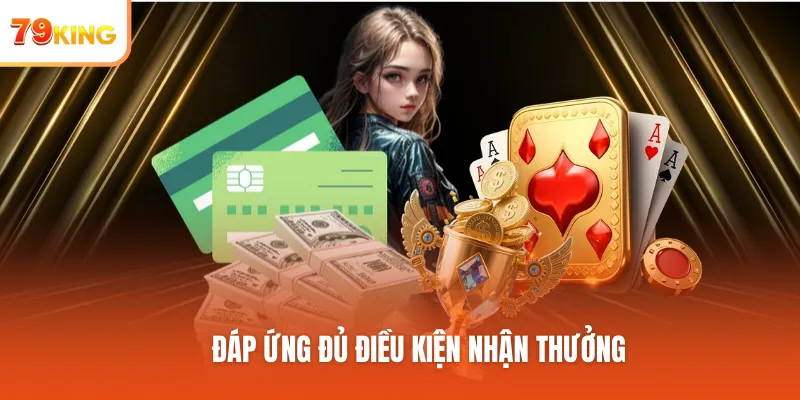 Đáp ứng đủ điều kiện nhận thưởng