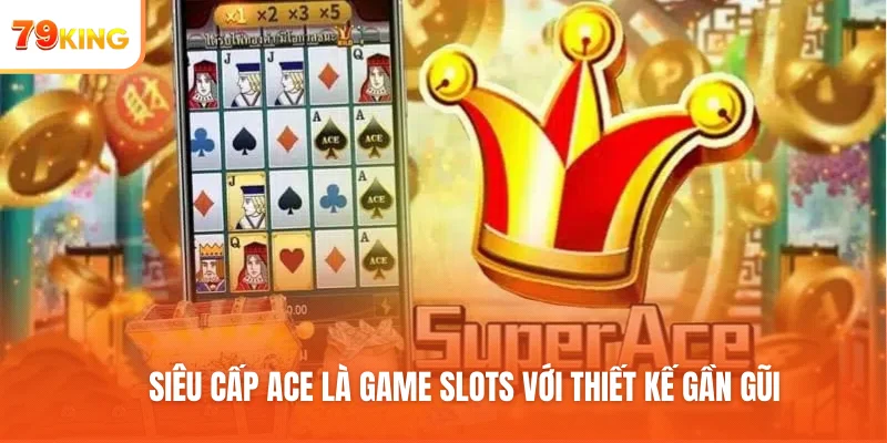 Siêu Cấp ACE là game Slots với thiết kế gần gũi